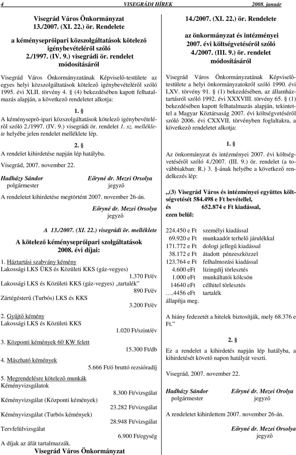 (4) bekezdésében kapott felhatalmazás alapján, a következı rendeletet alkotja: 1. A kéményseprı-ipari közszolgáltatások kötelezı igénybevételérıl szóló 2./1997. (IV. 9.) visegrádi ör. rendelet 1. sz. melléklete helyébe jelen rendelet melléklete lép.