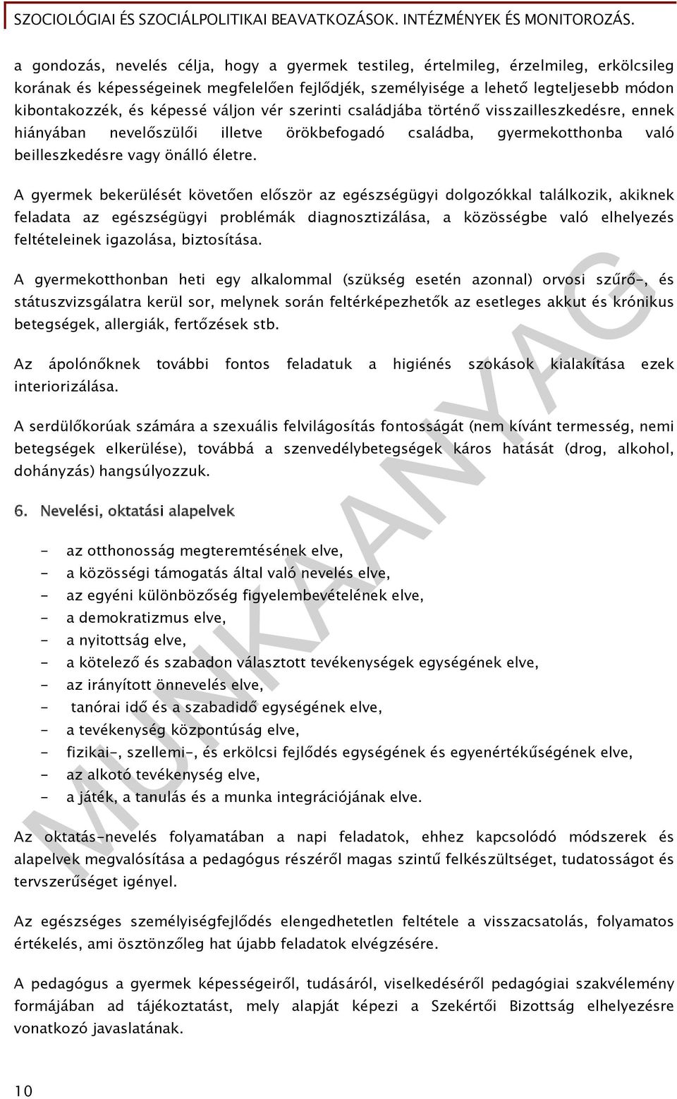 A gyermek bekerülését követően először az egészségügyi dolgozókkal találkozik, akiknek feladata az egészségügyi problémák diagnosztizálása, a közösségbe való elhelyezés feltételeinek igazolása,