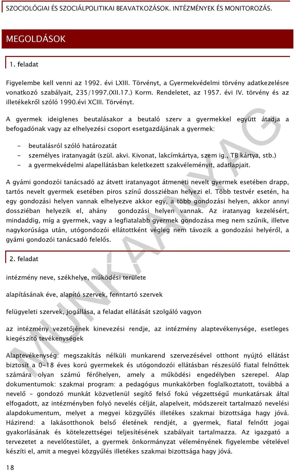 A gyermek ideiglenes beutalásakor a beutaló szerv a gyermekkel együtt átadja a befogadónak vagy az elhelyezési csoport esetgazdájának a gyermek: - beutalásról szóló határozatát - személyes