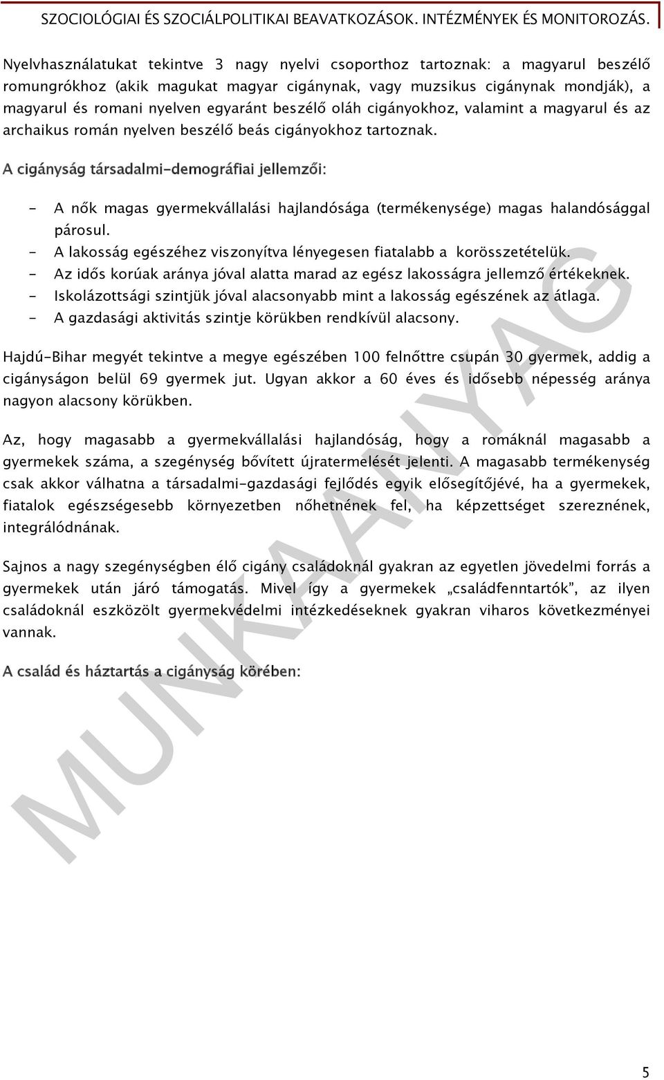 A cigányság társadalmi-demográfiai jellemzői: - A nők magas gyermekvállalási hajlandósága (termékenysége) magas halandósággal párosul.