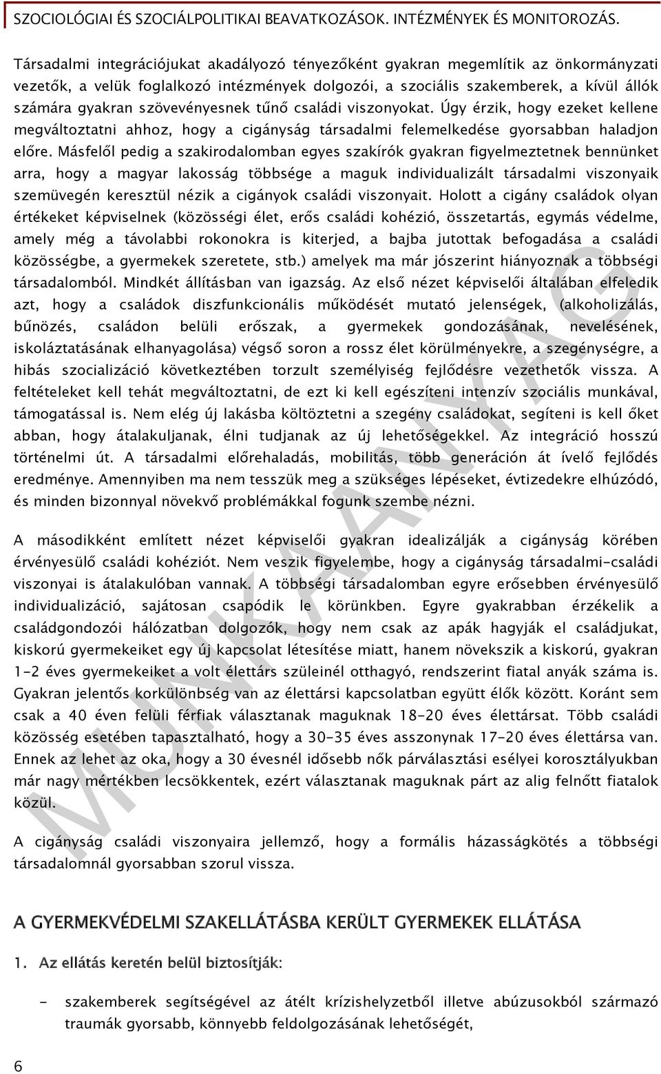 Másfelől pedig a szakirodalomban egyes szakírók gyakran figyelmeztetnek bennünket arra, hogy a magyar lakosság többsége a maguk individualizált társadalmi viszonyaik szemüvegén keresztül nézik a