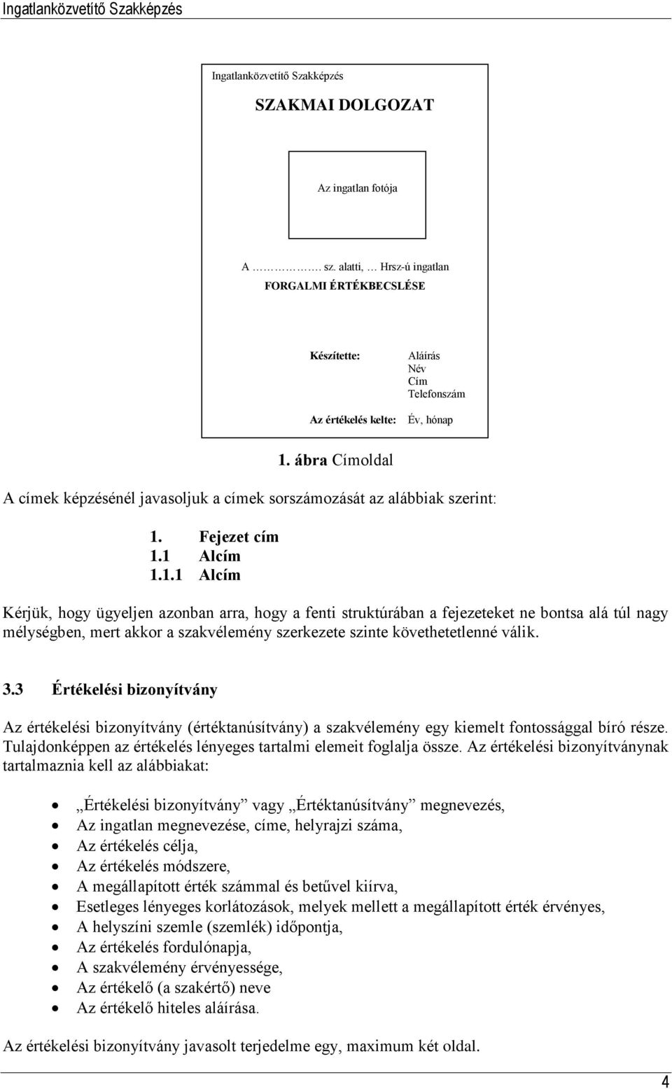 Fejezet cím 1.1 Alcím 1.1.1 Alcím Kérjük, hogy ügyeljen azonban arra, hogy a fenti struktúrában a fejezeteket ne bontsa alá túl nagy mélységben, mert akkor a szakvélemény szerkezete szinte követhetetlenné válik.