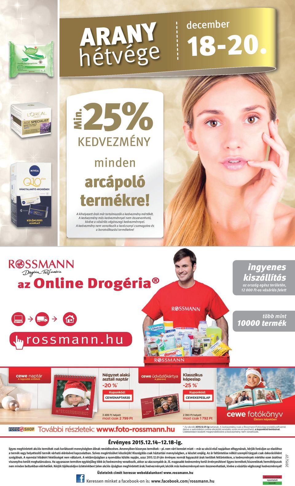 az Online Drogéria ingyenes kiszállítás az ország egész területén, 12 000 -os vásárlás felett több mint 10000 termék rossmann.hu Üzleteink címét keresse weboldalunkon! www.rossmann.hu Keressen minket a facebook-on is: www.