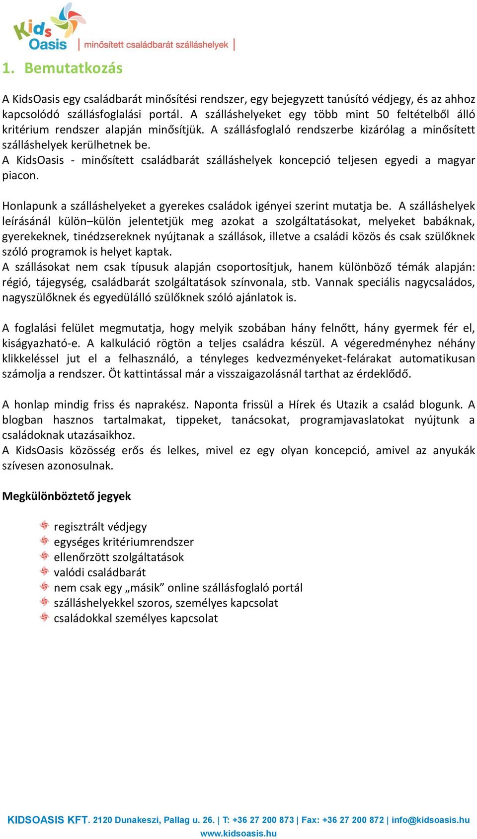 A KidsOasis - minősített családbarát szálláshelyek koncepció teljesen egyedi a magyar piacon. Honlapunk a szálláshelyeket a gyerekes családok igényei szerint mutatja be.