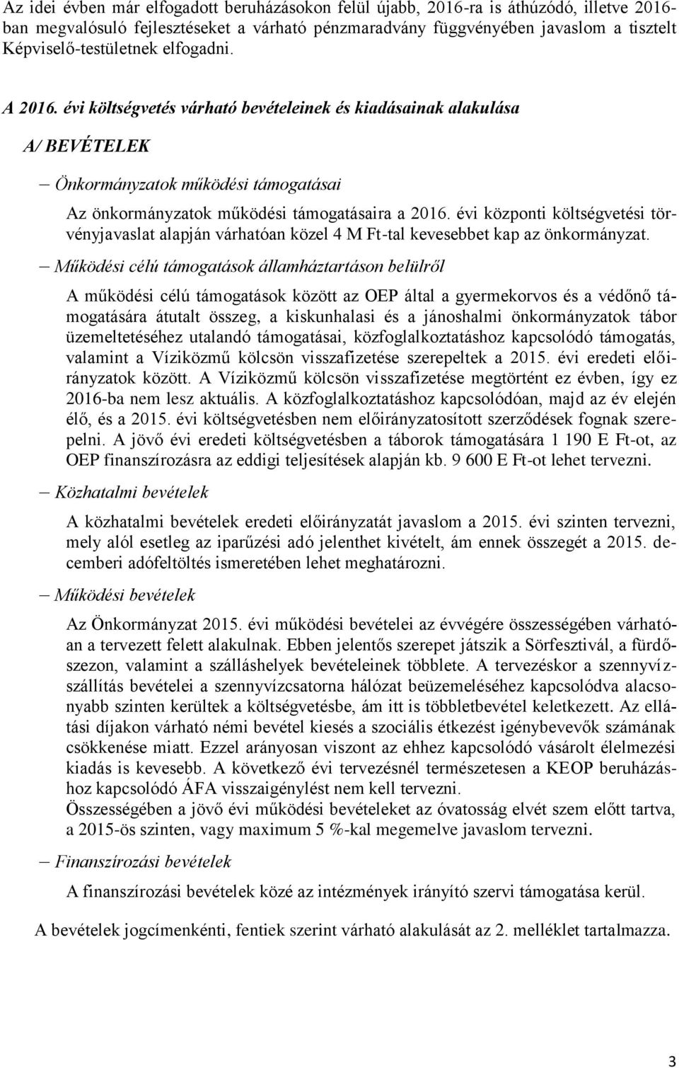 évi költségvetés várható bevételeinek és kiadásainak alakulása A/ BEVÉTELEK Önkormányzatok működési támogatásai Az önkormányzatok működési támogatásaira a 2016.