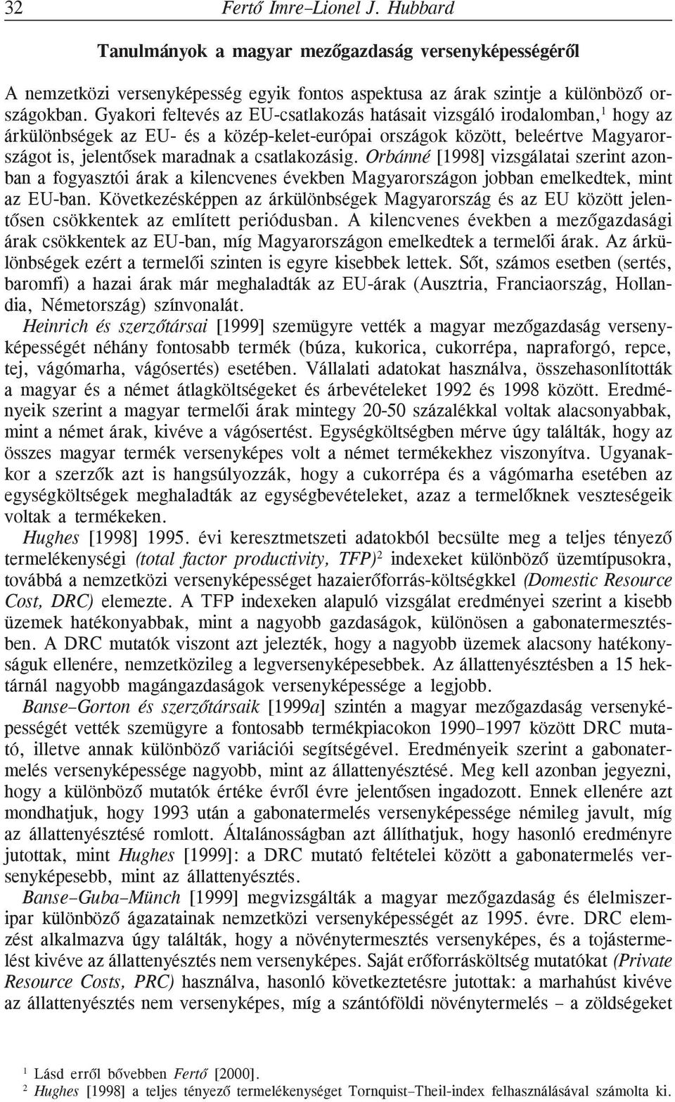 csatlakozásig. Orbánné [1998] vizsgálatai szerint azonban a fogyasztói árak a kilencvenes években Magyarországon jobban emelkedtek, mint az EU-ban.