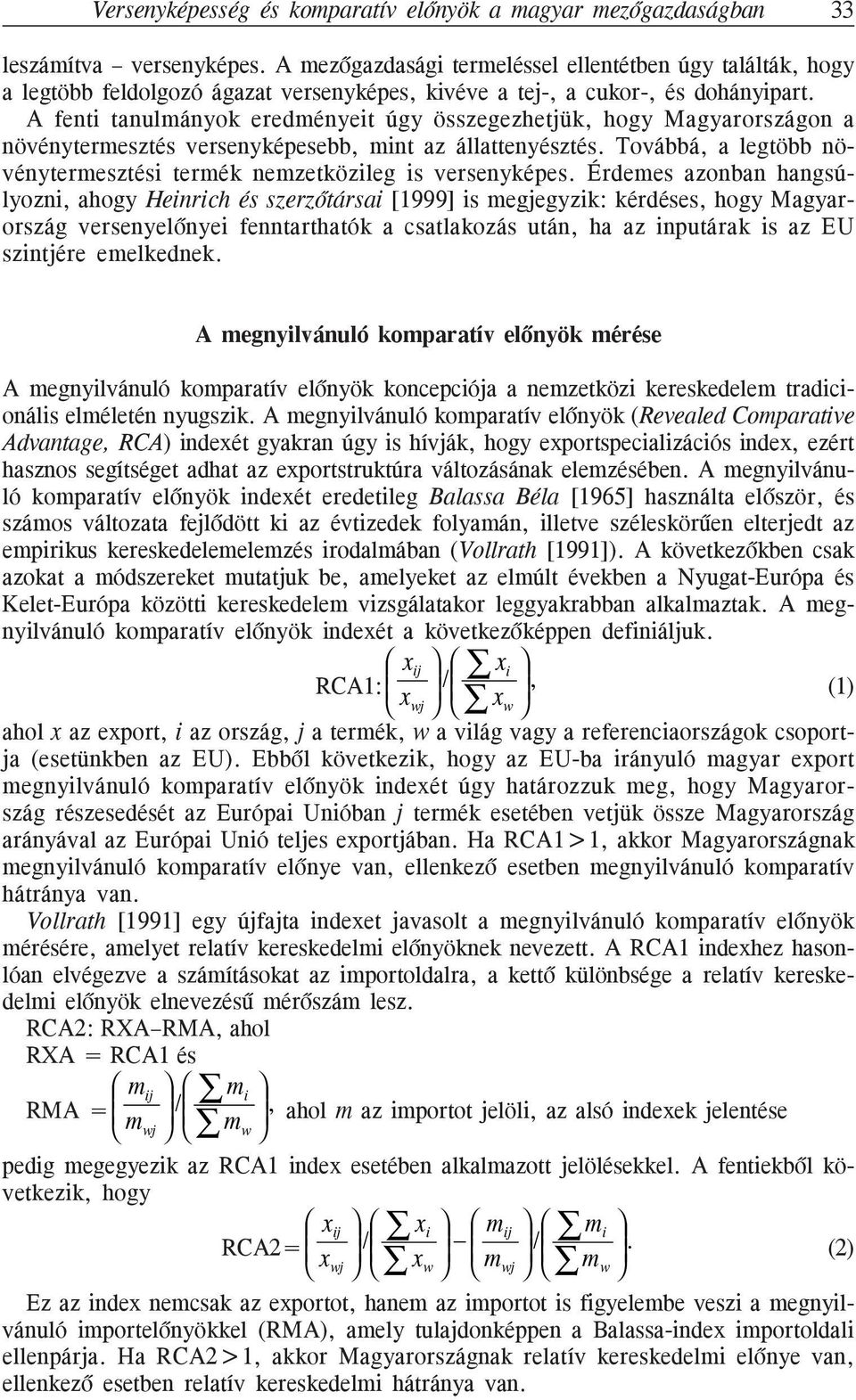 A fenti tanulmányok eredményeit úgy összegezhetjük, hogy Magyarországon a növénytermesztés versenyképesebb, mint az állattenyésztés.