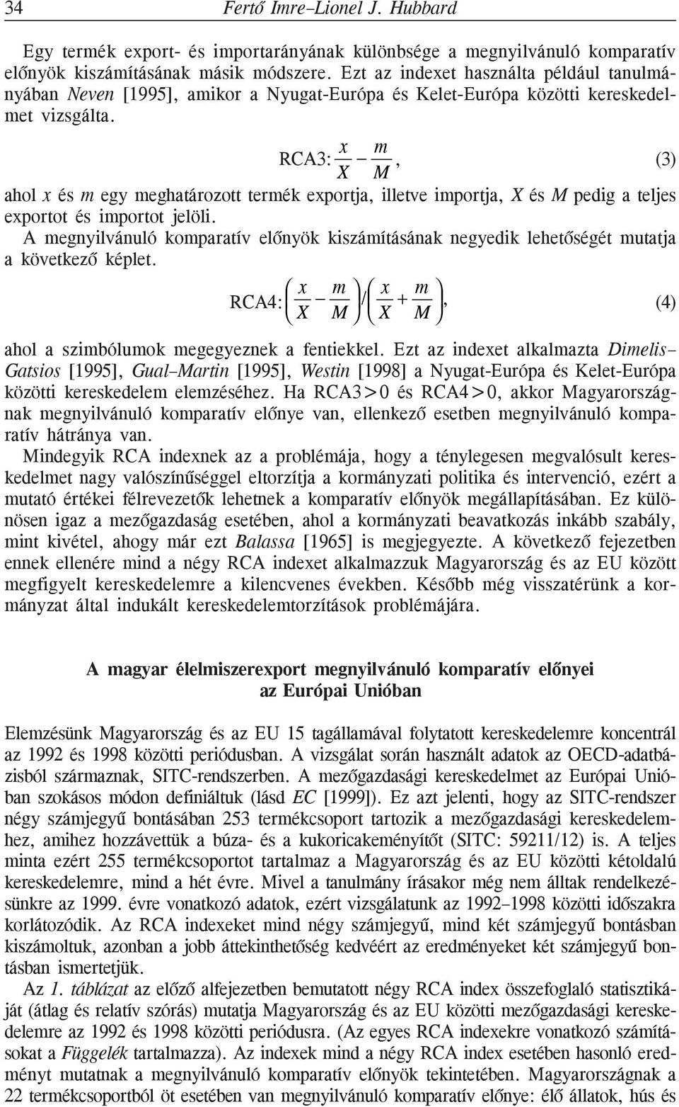 m RCA3: x, (3) X M ahol x és m egy meghatározott termék exportja, illetve importja, X és M pedig a teljes exportot és importot jelöli.