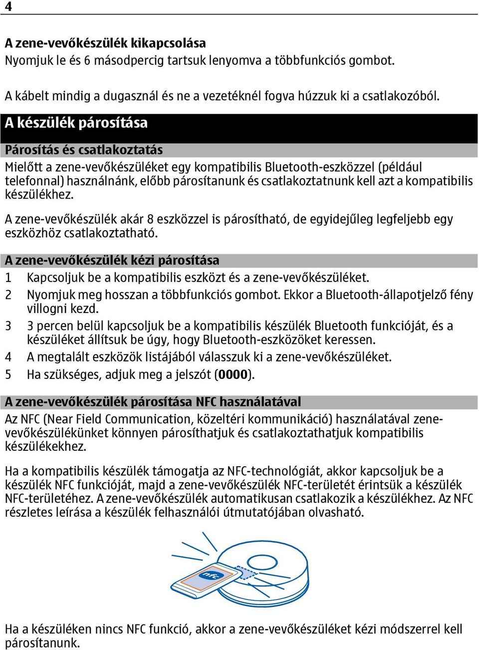 a kompatibilis készülékhez. A zene-vevőkészülék akár 8 eszközzel is párosítható, de egyidejűleg legfeljebb egy eszközhöz csatlakoztatható.