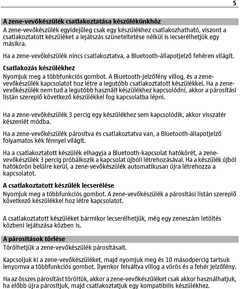 A Bluetooth-jelzőfény villog, és a zenevevőkészülék kapcsolatot hoz létre a legutóbb csatlakoztatott készülékkel.