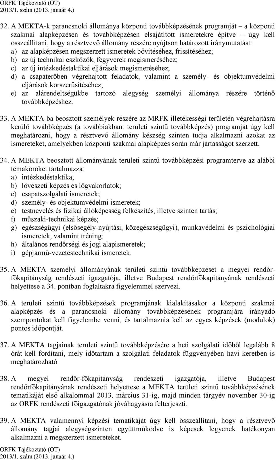 intézkedéstaktikai eljárások megismeréséhez; d) a csapaterőben végrehajtott feladatok, valamint a személy- és objektumvédelmi eljárások korszerűsítéséhez; e) az alárendeltségükbe tartozó alegység