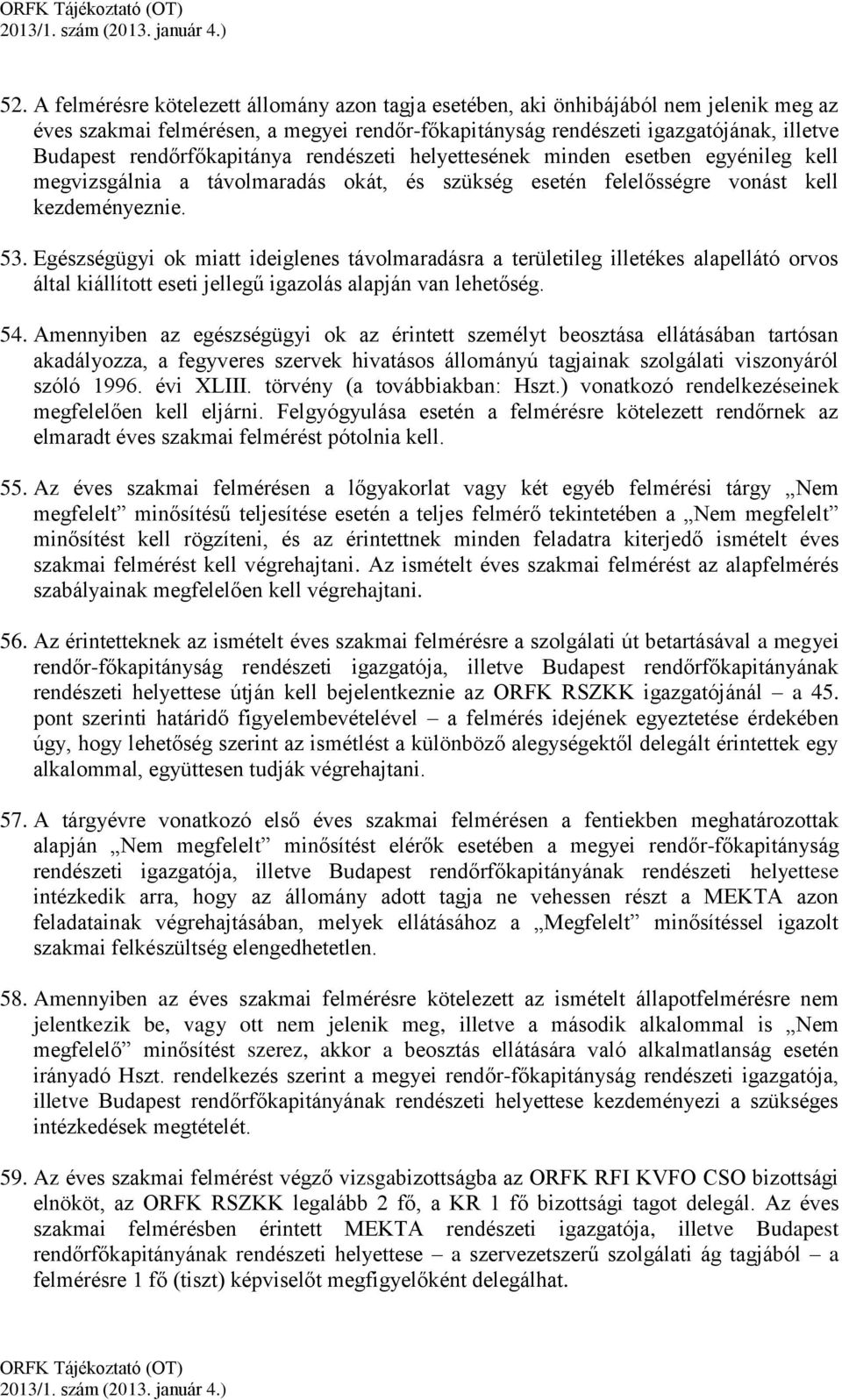 Egészségügyi ok miatt ideiglenes távolmaradásra a területileg illetékes alapellátó orvos által kiállított eseti jellegű igazolás alapján van lehetőség. 54.