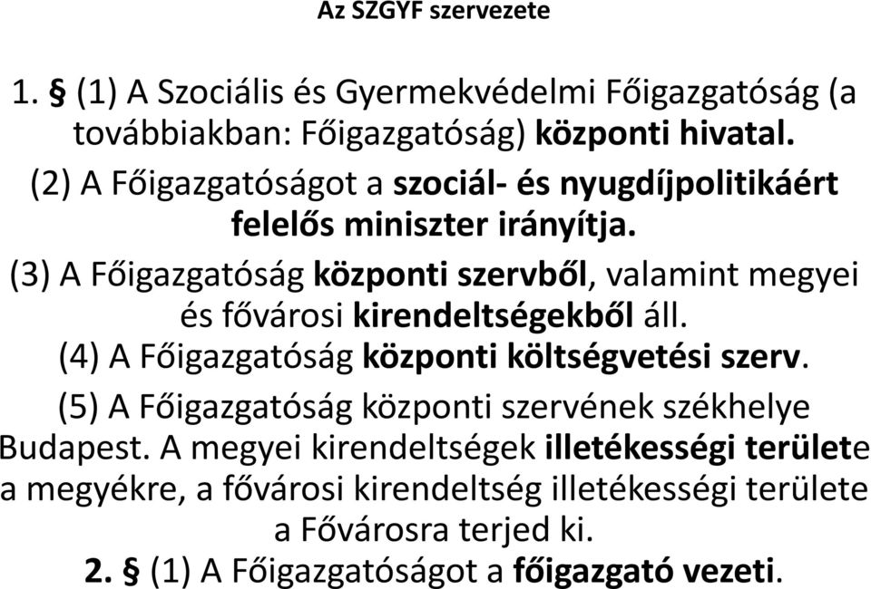 (3) A Főigazgatóság központi szervből, valamint megyei és fővárosi kirendeltségekből áll. (4) A Főigazgatóság központi költségvetési szerv.