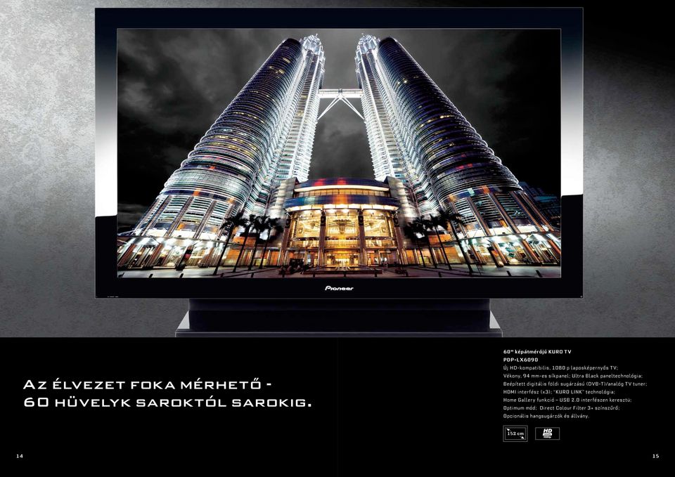 Ultra Black paneltechnológia; Beépített digitális földi sugárzású (DVB-T)/analóg TV tuner; HDMI interfész (x3);