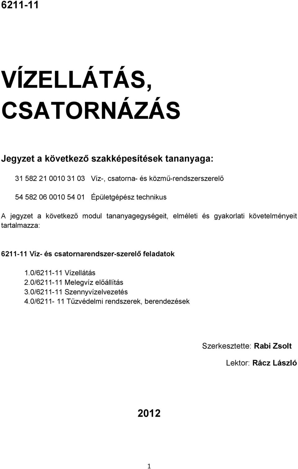 gyakorlati követelményeit tartalmazza: 6211-11 Víz- és csatornarendszer-szerelő feladatok 1.0/6211-11 Vízellátás 2.