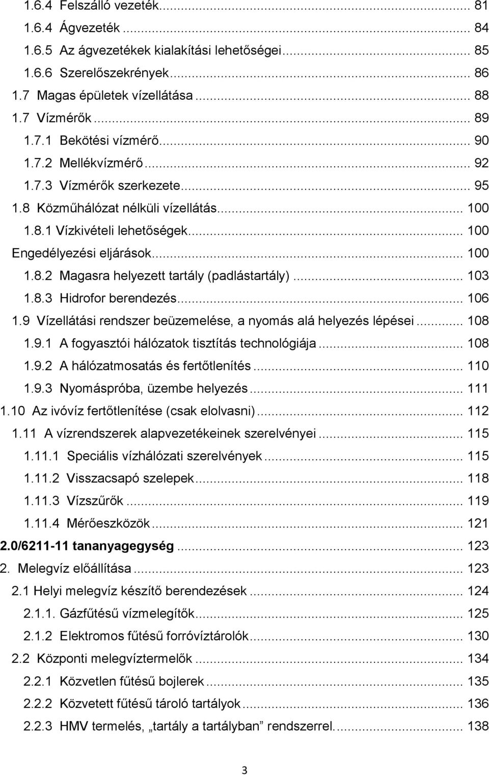 .. 103 1.8.3 Hidrofor berendezés... 106 1.9 Vízellátási rendszer beüzemelése, a nyomás alá helyezés lépései... 108 1.9.1 A fogyasztói hálózatok tisztítás technológiája... 108 1.9.2 A hálózatmosatás és fertőtlenítés.