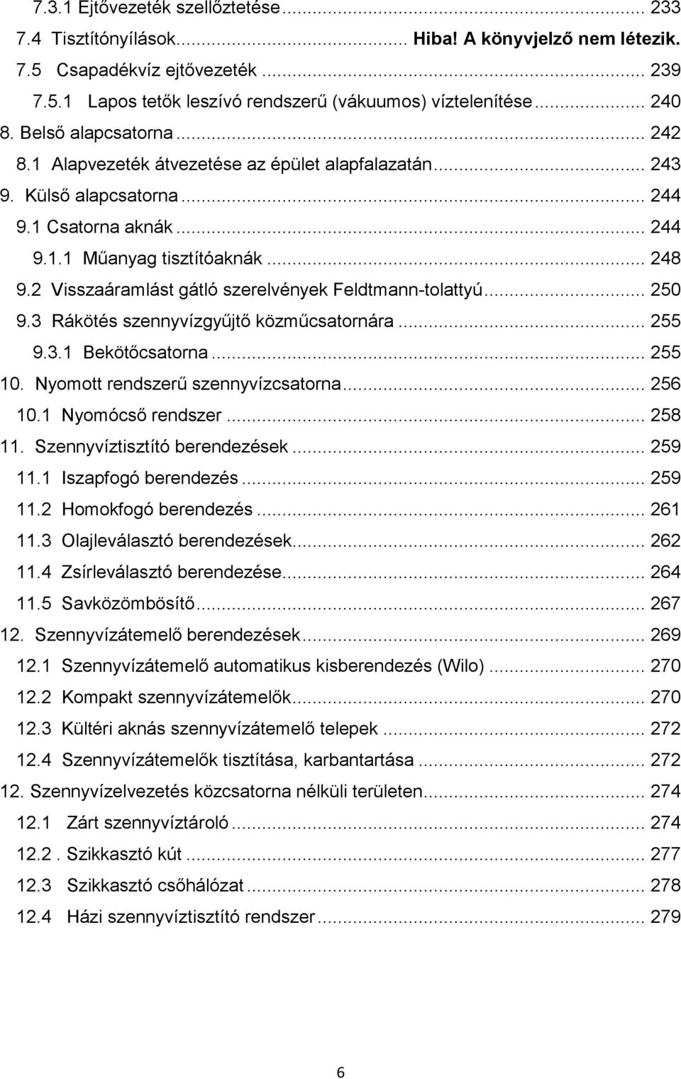 2 Visszaáramlást gátló szerelvények Feldtmann-tolattyú... 250 9.3 Rákötés szennyvízgyűjtő közműcsatornára... 255 9.3.1 Bekötőcsatorna... 255 10. Nyomott rendszerű szennyvízcsatorna... 256 10.