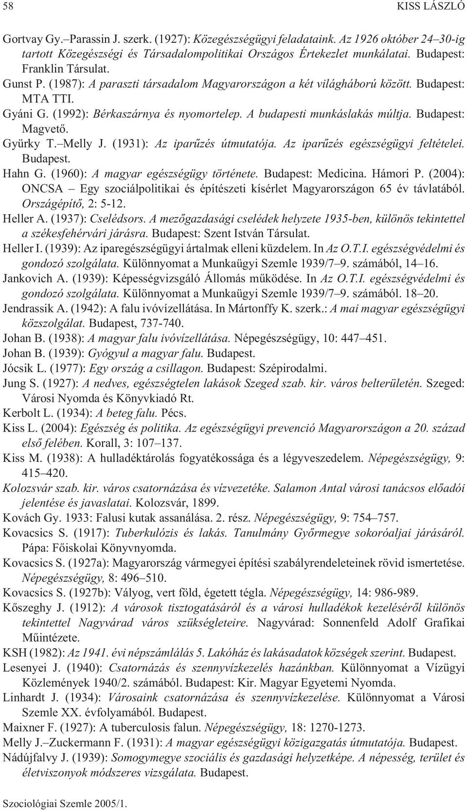 A budapesti munkáslakás múltja. Budapest: Magvetõ. Gyürky T. Melly J. (1931): Az iparûzés útmutatója. Az iparûzés egészségügyi feltételei. Budapest. Hahn G. (1960): A magyar egészségügy története.