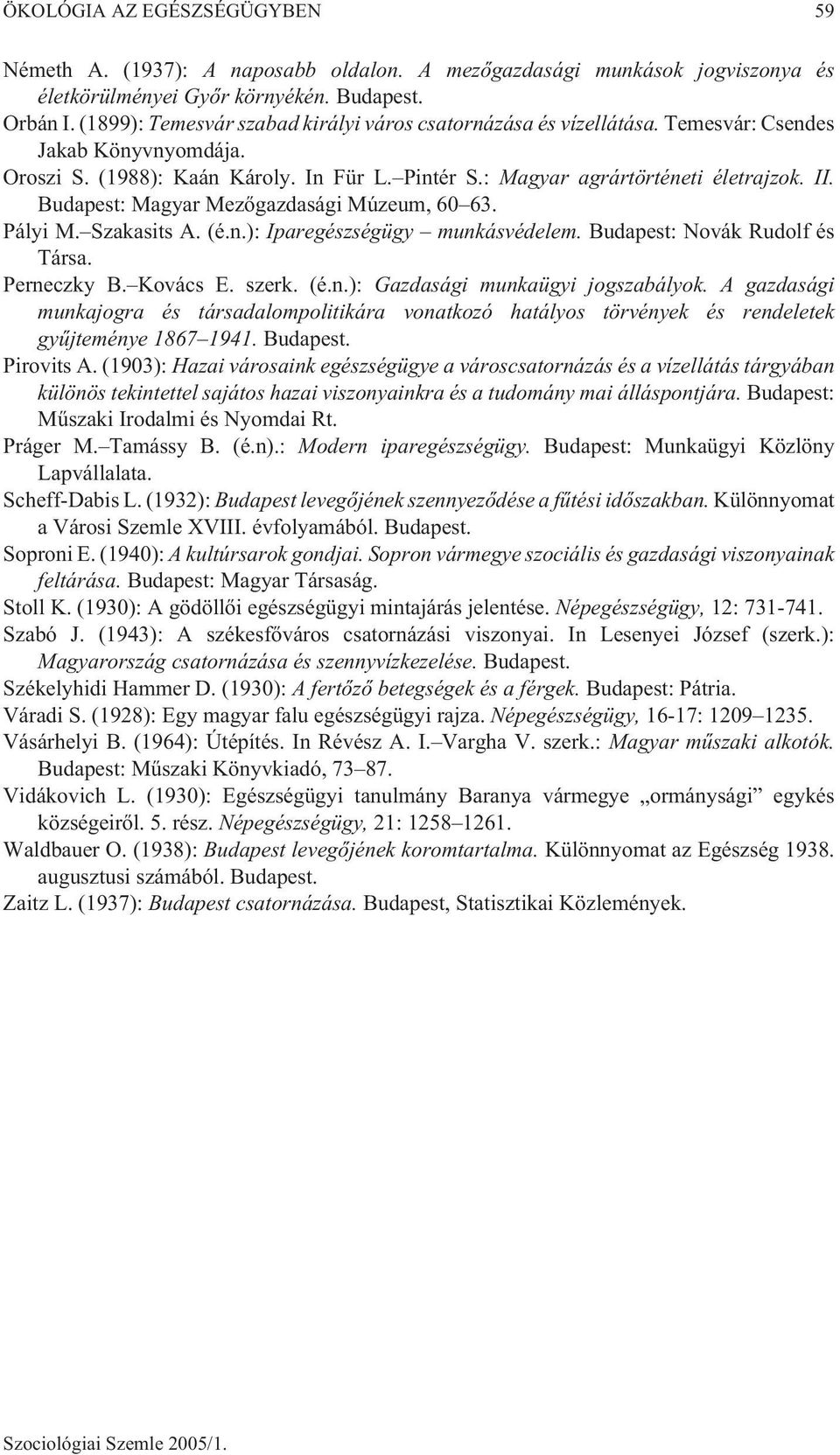 Budapest: Magyar Mezõgazdasági Múzeum, 60 63. Pályi M. Szakasits A. (é.n.): Iparegészségügy munkásvédelem. Budapest: Novák Rudolf és Társa. Perneczky B. Kovács E. szerk. (é.n.): Gazdasági munkaügyi jogszabályok.