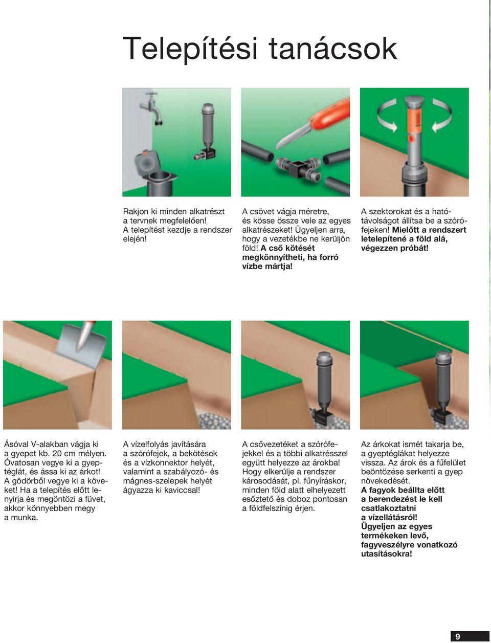 Mielôtt a rendszert letelepítené a föld alá, végezzen próbát! Ásóval V-alakban vágja ki a gyepet kb. 20 cm mélyen. Óvatosan vegye ki a gyeptéglát, és ássa ki az árkot! A gödörbôl vegye ki a köveket!