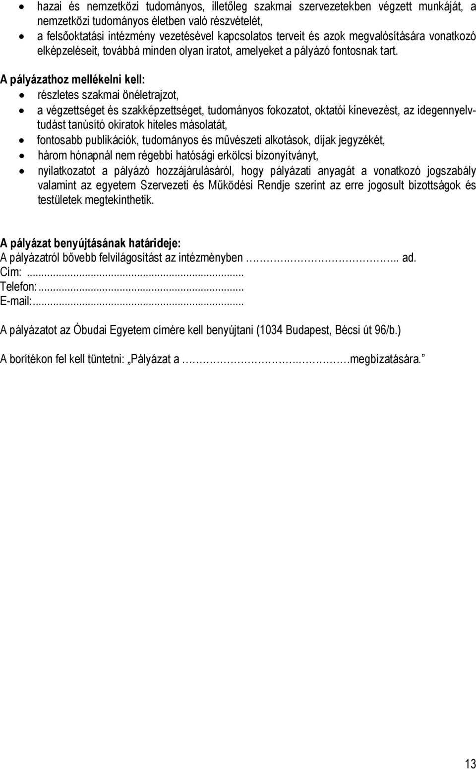 A pályázathoz mellékelni kell: részletes szakmai önéletrajzot, a végzettséget és szakképzettséget, tudományos fokozatot, oktatói kinevezést, az idegennyelvtudást tanúsító okiratok hiteles másolatát,