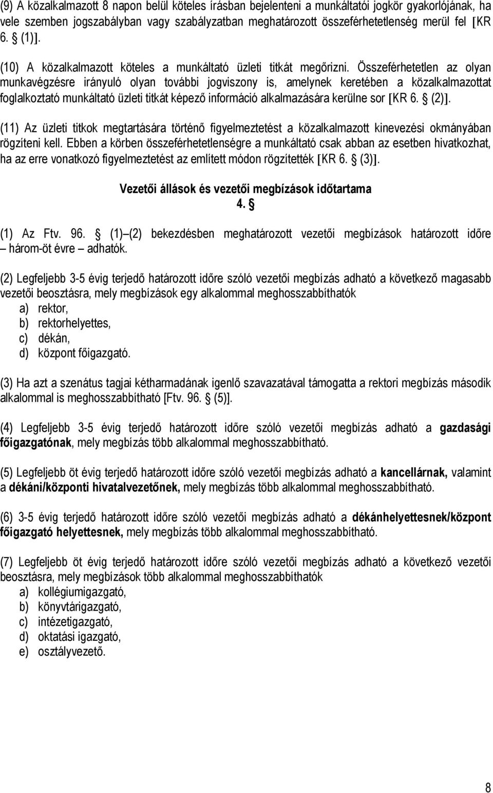 Összeférhetetlen az olyan munkavégzésre irányuló olyan további jogviszony is, amelynek keretében a közalkalmazottat foglalkoztató munkáltató üzleti titkát képező információ alkalmazására kerülne sor