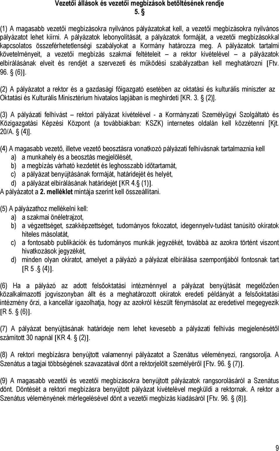 A pályázatok tartalmi követelményeit, a vezetői megbízás szakmai feltételeit a rektor kivételével a pályázatok elbírálásának elveit és rendjét a szervezeti és működési szabályzatban kell meghatározni