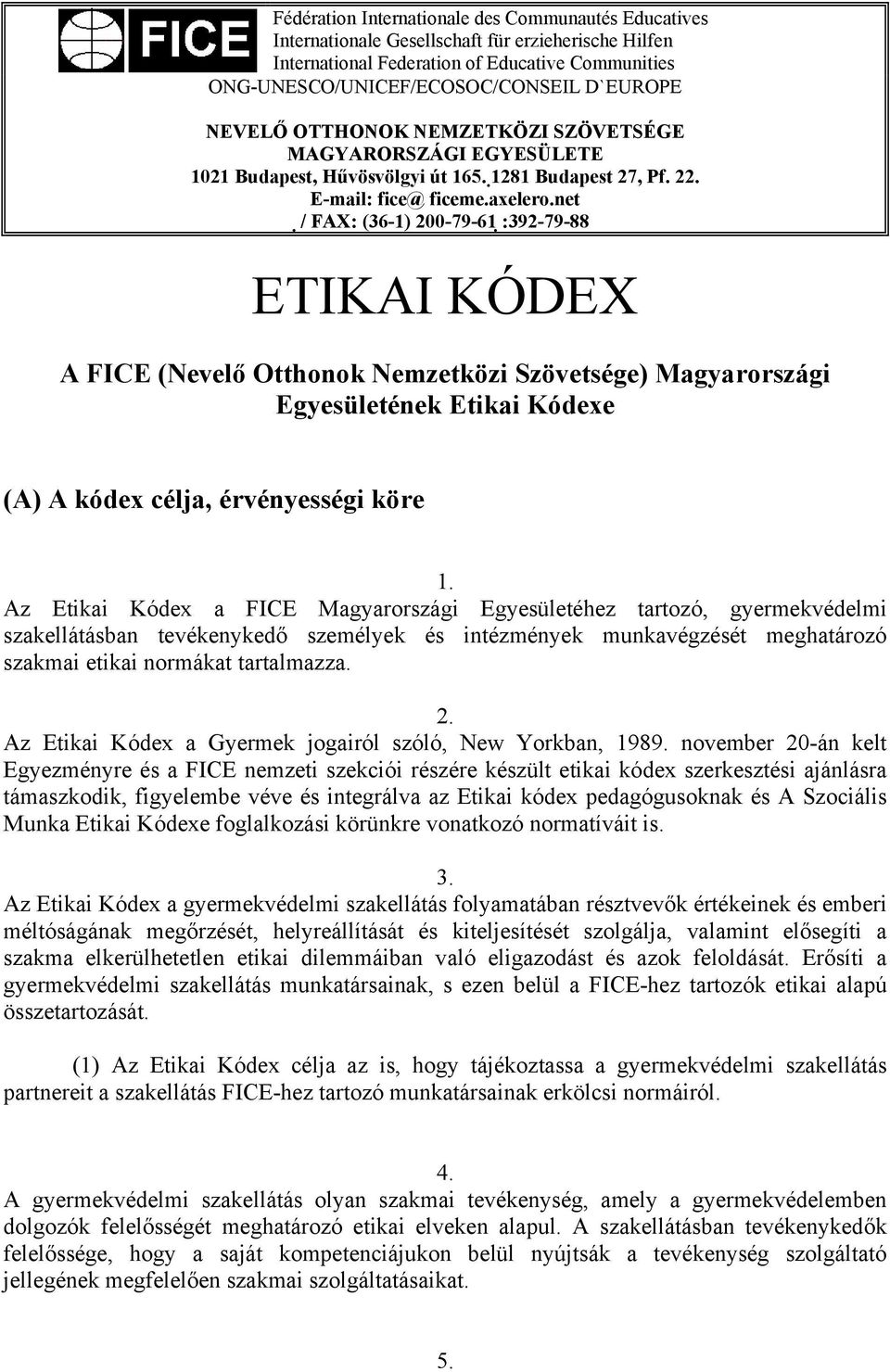 net / FAX: (36-1) 200-79-61 :392-79-88 ETIKAI KÓDEX A FICE (Nevelő Otthonok Nemzetközi Szövetsége) Magyarországi Egyesületének Etikai Kódexe (A) A kódex célja, érvényességi köre 1.