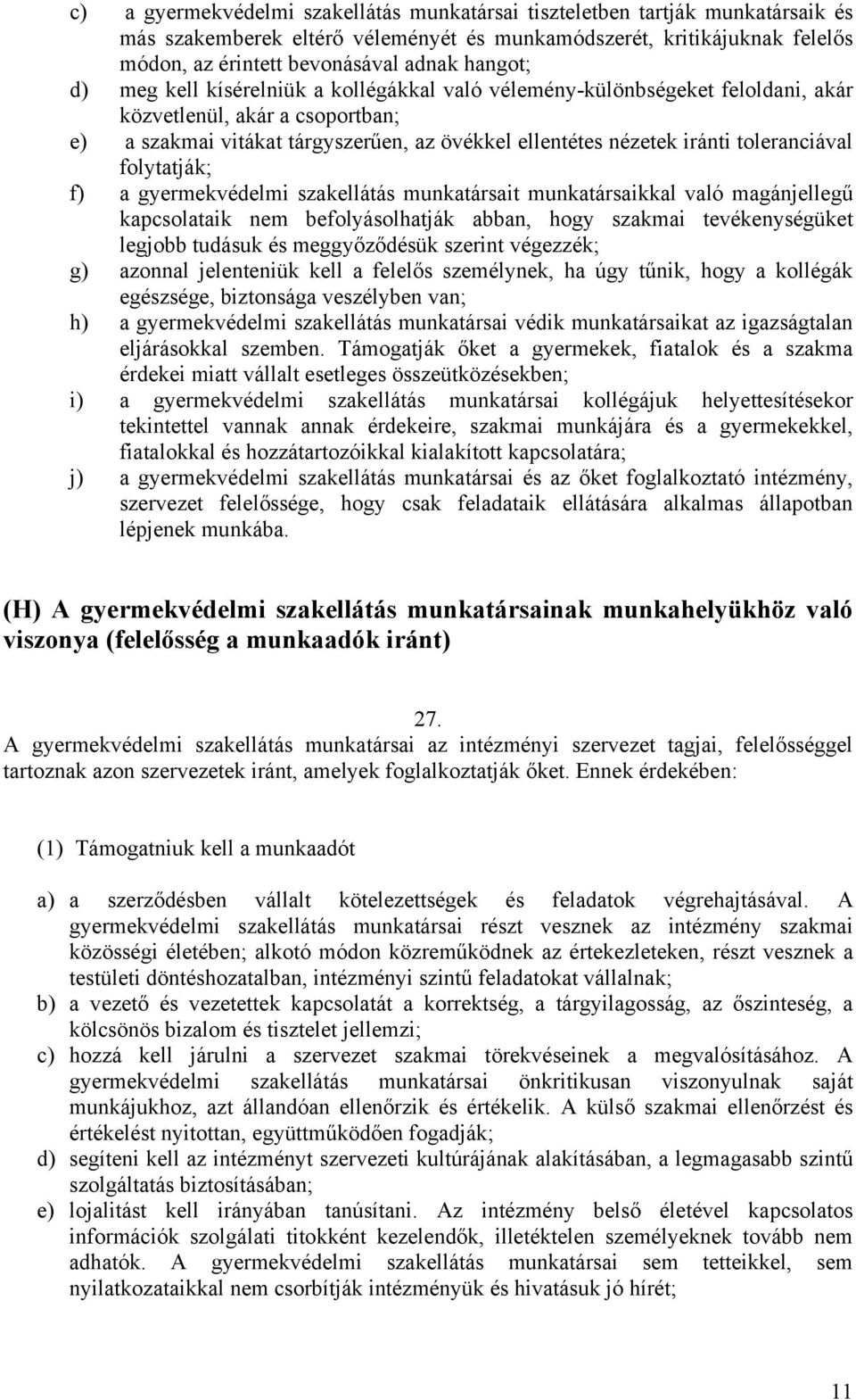 toleranciával folytatják; f) a gyermekvédelmi szakellátás munkatársait munkatársaikkal való magánjellegű kapcsolataik nem befolyásolhatják abban, hogy szakmai tevékenységüket legjobb tudásuk és