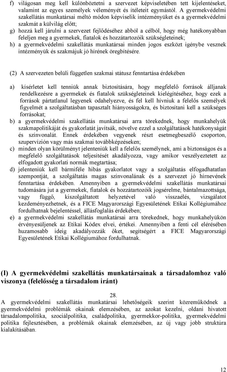 hatékonyabban feleljen meg a gyermekek, fiatalok és hozzátartozóik szükségleteinek; h) a gyermekvédelmi szakellátás munkatársai minden jogos eszközt igénybe vesznek intézményük és szakmájuk jó