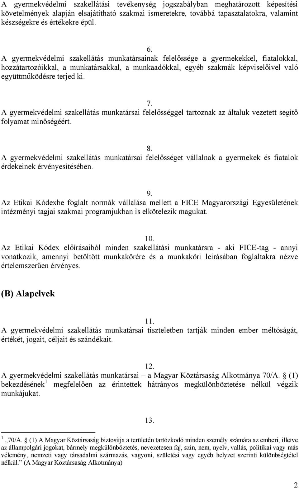 A gyermekvédelmi szakellátás munkatársainak felelőssége a gyermekekkel, fiatalokkal, hozzátartozóikkal, a munkatársakkal, a munkaadókkal, egyéb szakmák képviselőivel való együttműködésre terjed ki. 7.