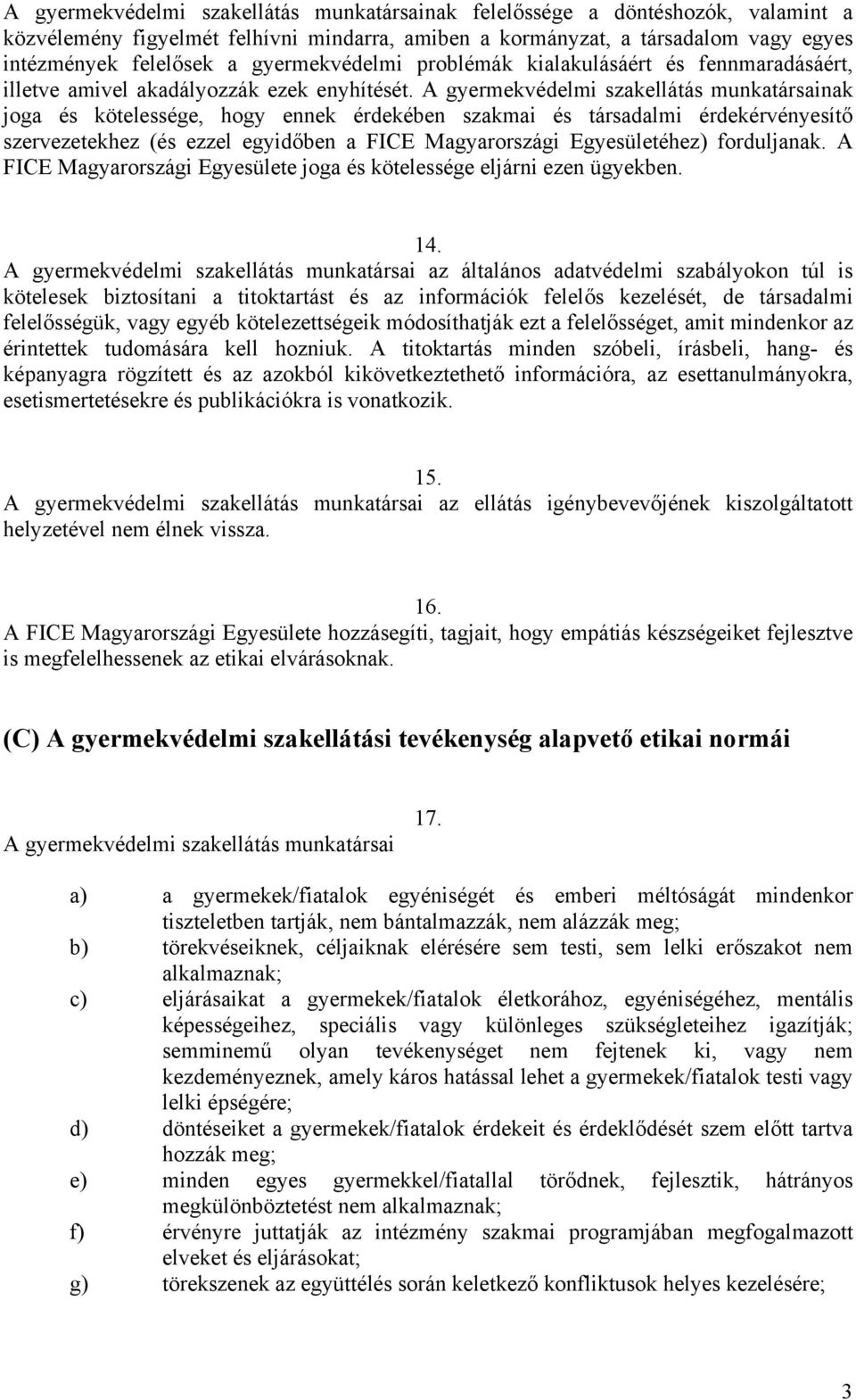 A gyermekvédelmi szakellátás munkatársainak joga és kötelessége, hogy ennek érdekében szakmai és társadalmi érdekérvényesítő szervezetekhez (és ezzel egyidőben a FICE Magyarországi Egyesületéhez)