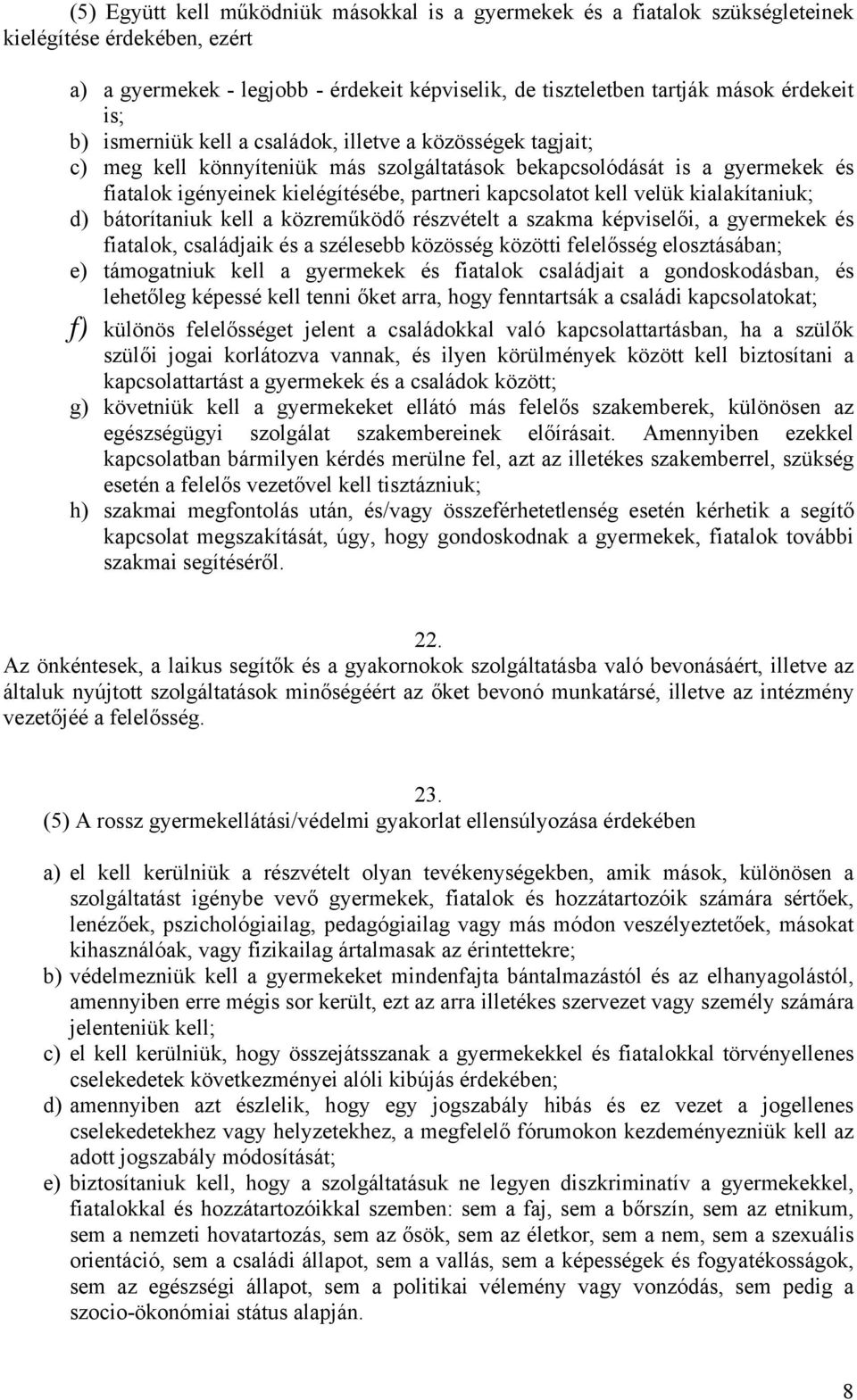 velük kialakítaniuk; d) bátorítaniuk kell a közreműködő részvételt a szakma képviselői, a gyermekek és fiatalok, családjaik és a szélesebb közösség közötti felelősség elosztásában; e) támogatniuk