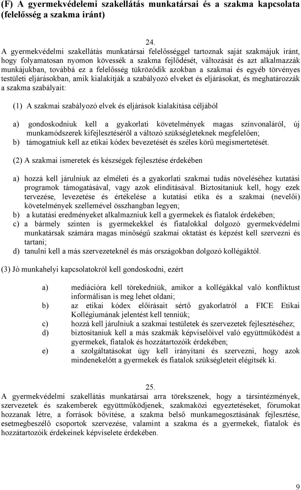 felelősség tükröződik azokban a szakmai és egyéb törvényes testületi eljárásokban, amik kialakítják a szabályozó elveket és eljárásokat, és meghatározzák a szakma szabályait: (1) A szakmai szabályozó