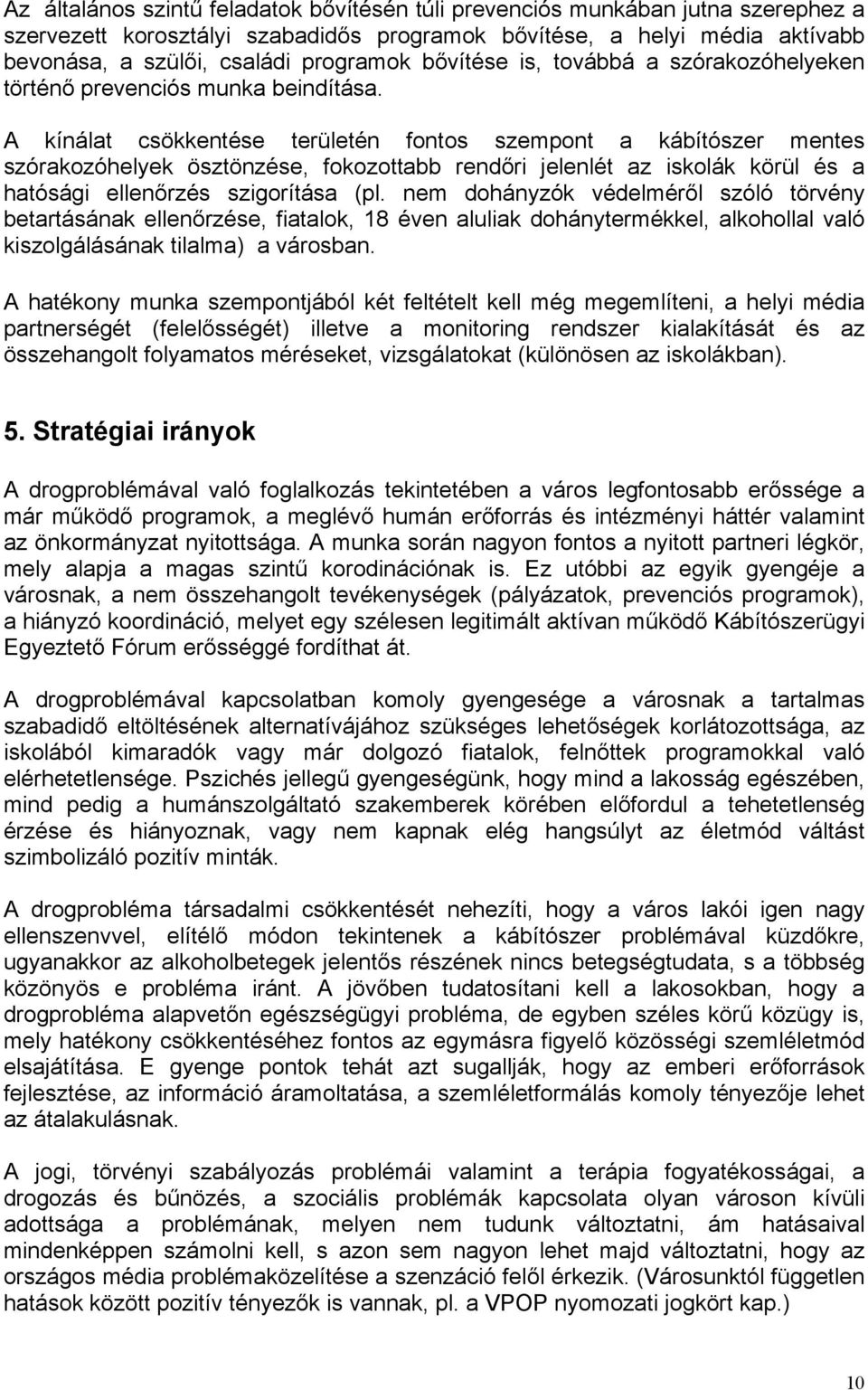 A kínálat csökkentése területén fontos szempont a kábítószer mentes szórakozóhelyek ösztönzése, fokozottabb rendőri jelenlét az iskolák körül és a hatósági ellenőrzés szigorítása (pl.