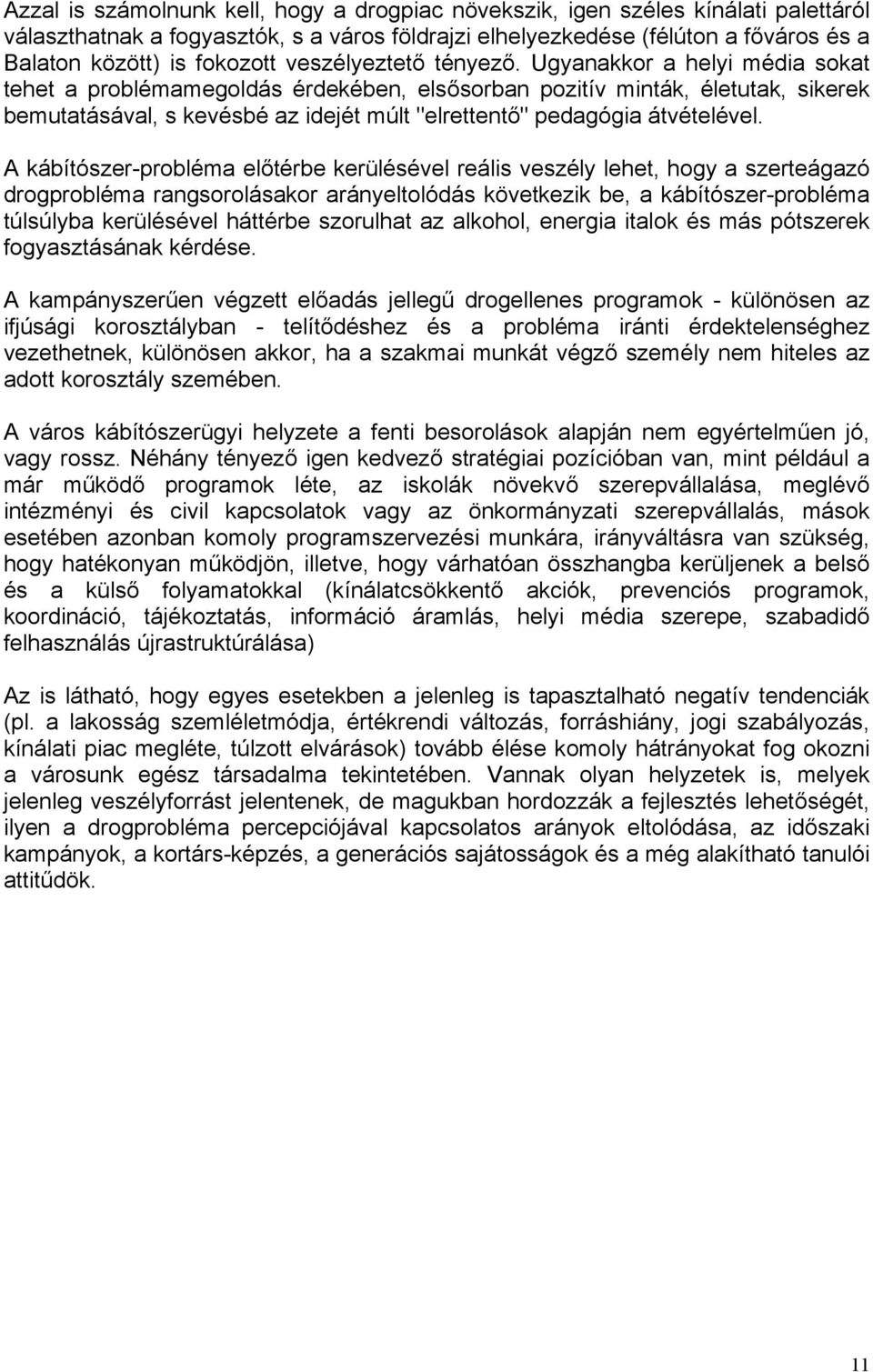 Ugyanakkor a helyi média sokat tehet a problémamegoldás érdekében, elsősorban pozitív minták, életutak, sikerek bemutatásával, s kevésbé az idejét múlt "elrettentő" pedagógia átvételével.