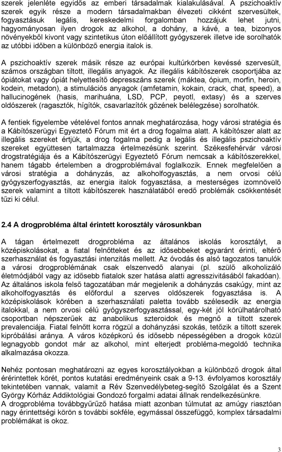 dohány, a kávé, a tea, bizonyos növényekből kivont vagy szintetikus úton előállított gyógyszerek illetve ide sorolhatók az utóbbi időben a különböző energia italok is.