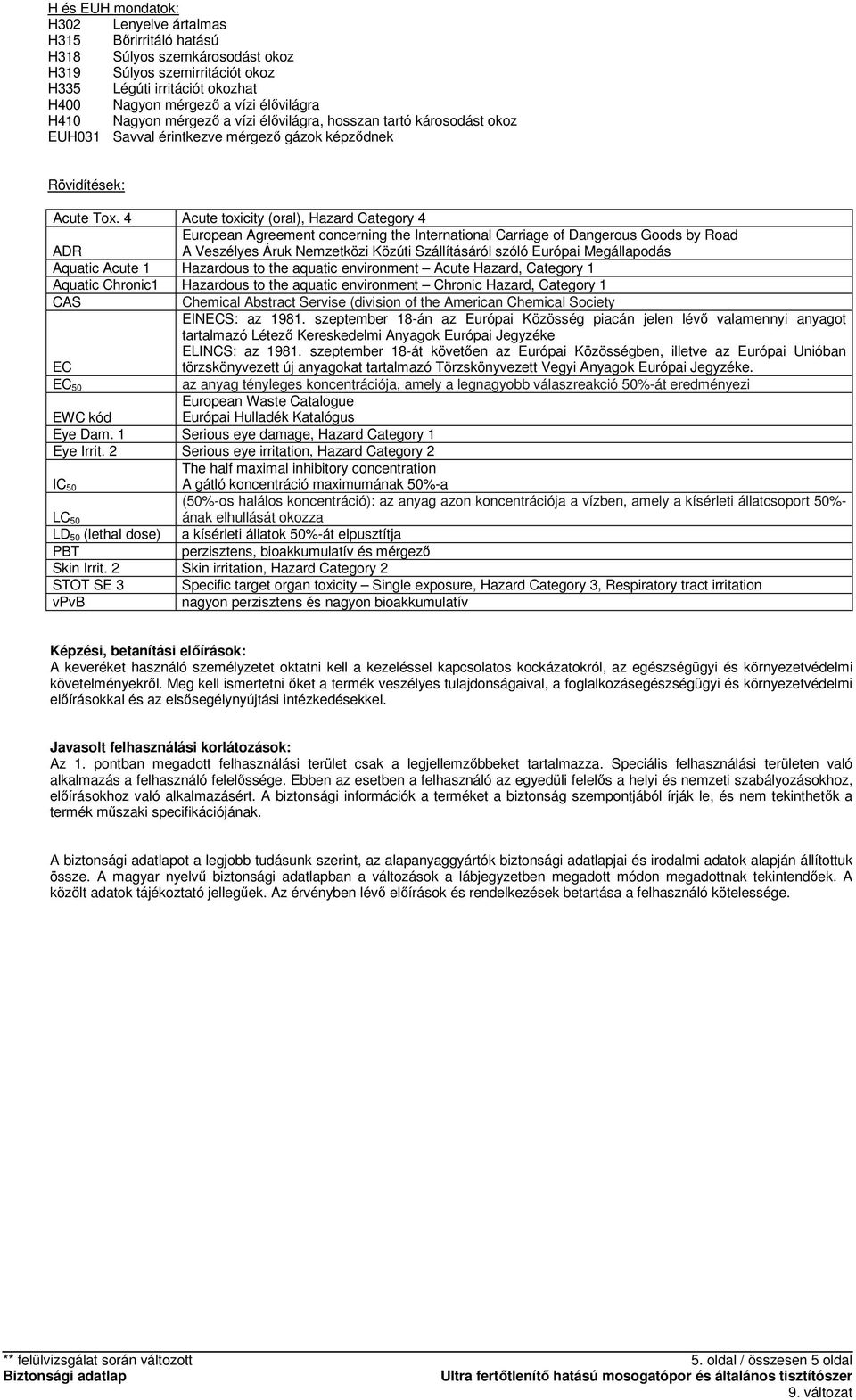 4 Acute toxicity (oral), Hazard Category 4 European Agreement concerning the International Carriage of Dangerous Goods by Road ADR A Veszélyes Áruk Nemzetközi Közúti Szállításáról szóló Európai