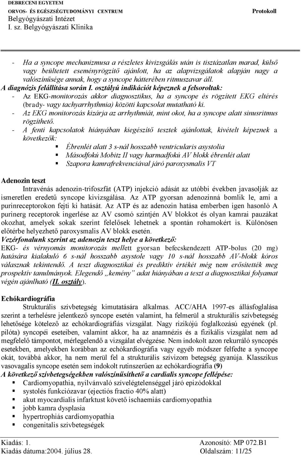 osztályú indikációt képeznek a felsoroltak: - Az EKG-monitorozás akkor diagnosztikus, ha a syncope és rögzített EKG eltérés (brady- vagy tachyarrhythmia) közötti kapcsolat mutatható ki.