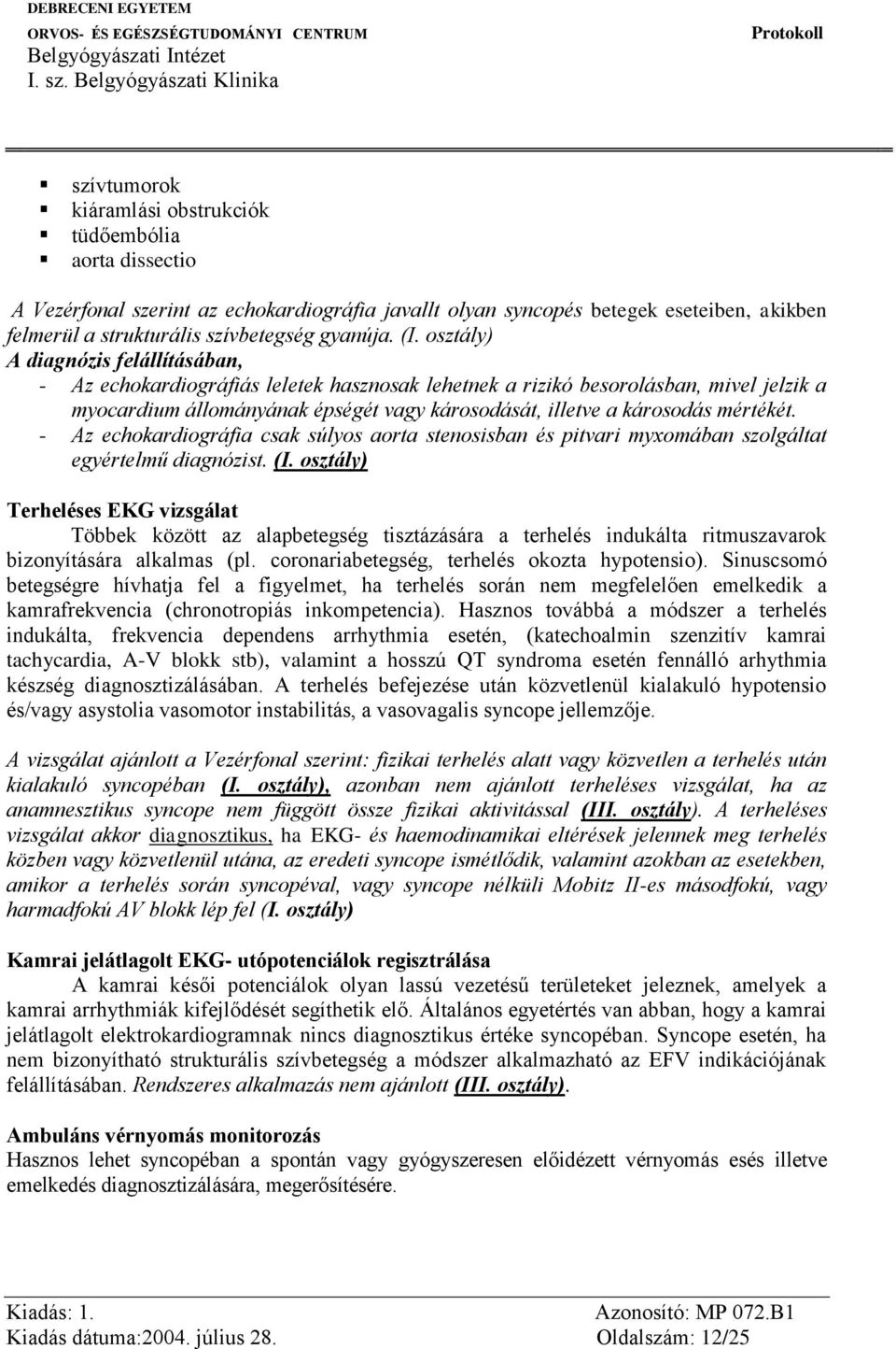 mértékét. - Az echokardiográfia csak súlyos aorta stenosisban és pitvari myxomában szolgáltat egyértelmű diagnózist. (I.