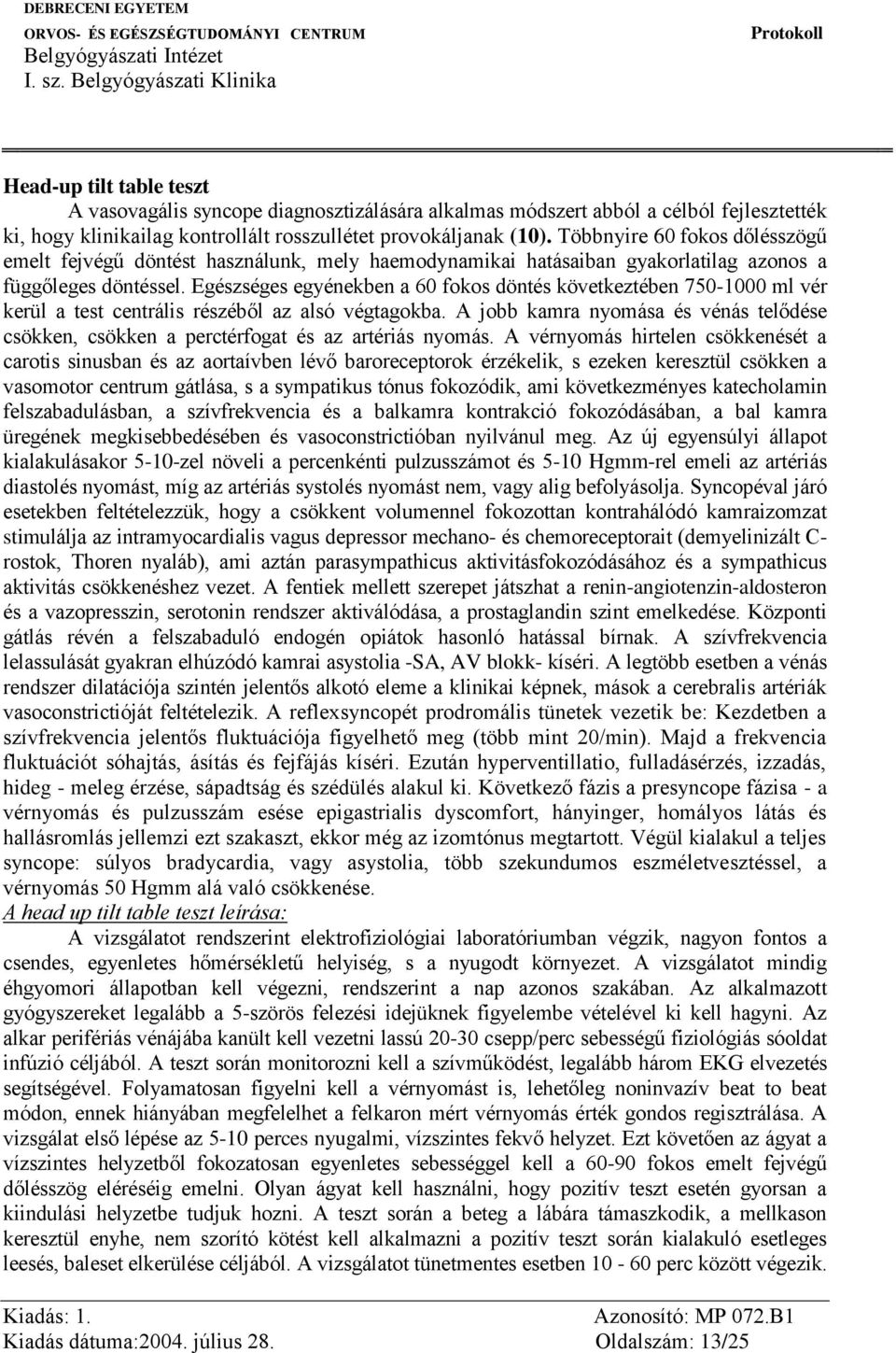 Egészséges egyénekben a 60 fokos döntés következtében 750-1000 ml vér kerül a test centrális részéből az alsó végtagokba.