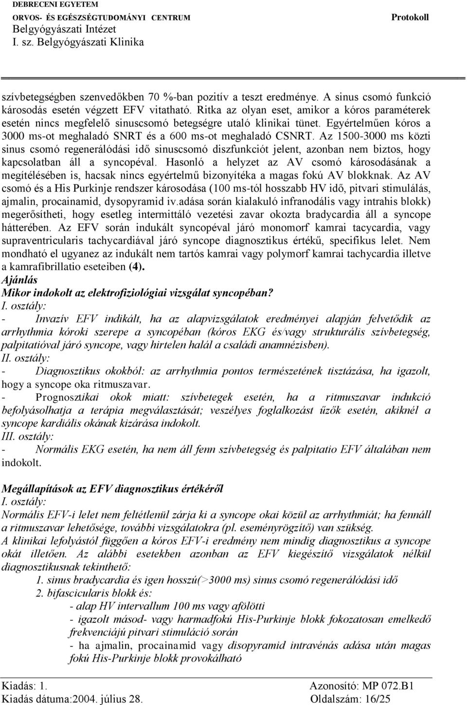 Az 1500-3000 ms közti sinus csomó regenerálódási idő sinuscsomó diszfunkciót jelent, azonban nem biztos, hogy kapcsolatban áll a syncopéval.