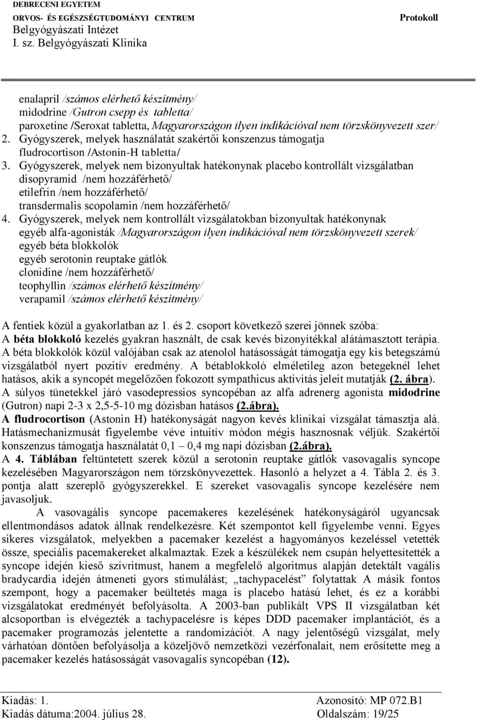 Gyógyszerek, melyek nem bizonyultak hatékonynak placebo kontrollált vizsgálatban disopyramid /nem hozzáférhető/ etilefrin /nem hozzáférhető/ transdermalis scopolamin /nem hozzáférhető/ 4.