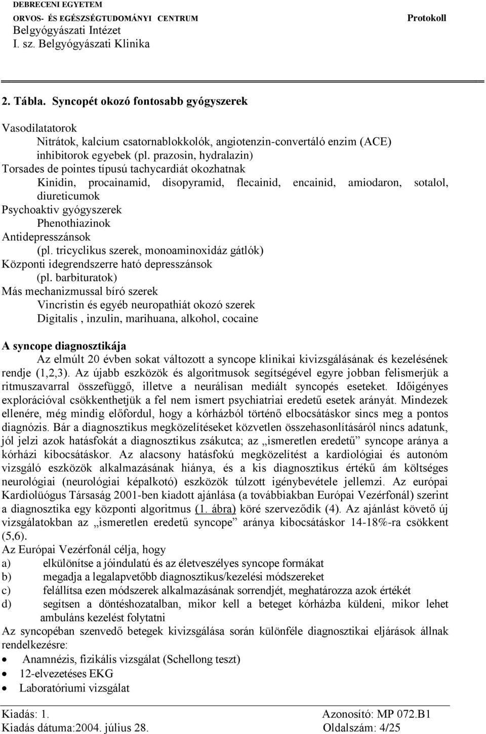 Phenothiazinok Antidepresszánsok (pl. tricyclikus szerek, monoaminoxidáz gátlók) Központi idegrendszerre ható depresszánsok (pl.