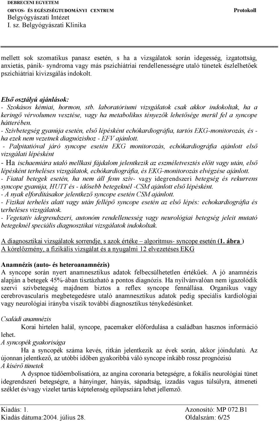 laboratóriumi vizsgálatok csak akkor indokoltak, ha a keringő vérvolumen vesztése, vagy ha metabolikus tényezők lehetősége merül fel a syncope hátterében.