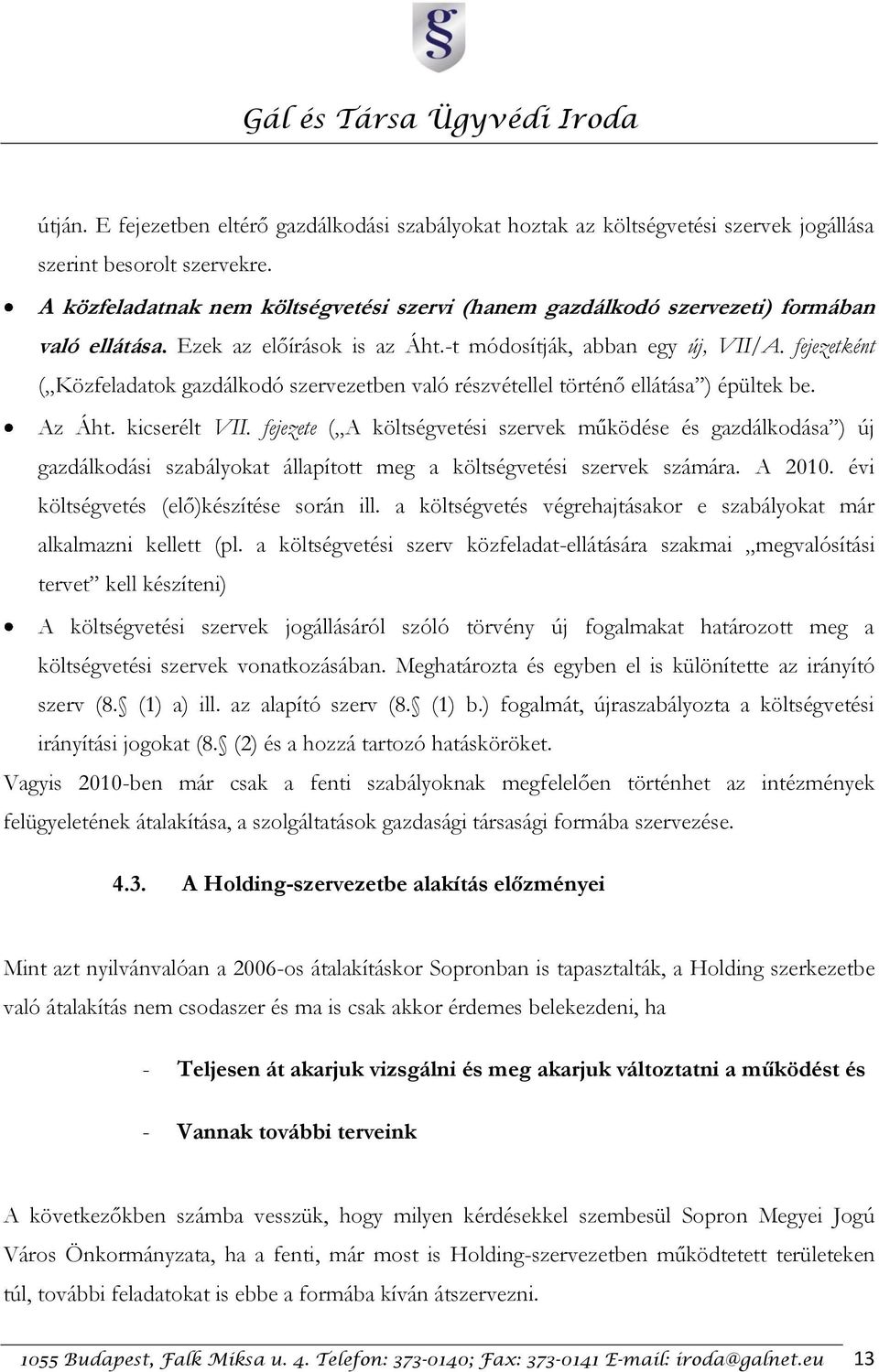 fejezetként ( Közfeladatok gazdálkodó szervezetben való részvétellel történő ellátása ) épültek be. Az Áht. kicserélt VII.