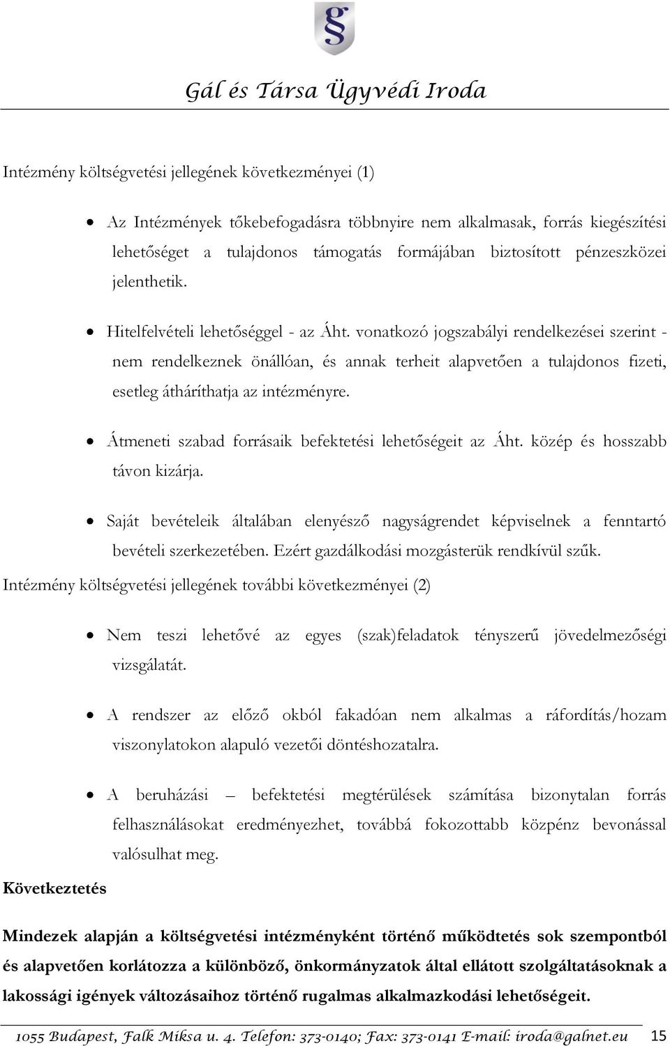 vonatkozó jogszabályi rendelkezései szerint - nem rendelkeznek önállóan, és annak terheit alapvetően a tulajdonos fizeti, esetleg átháríthatja az intézményre.