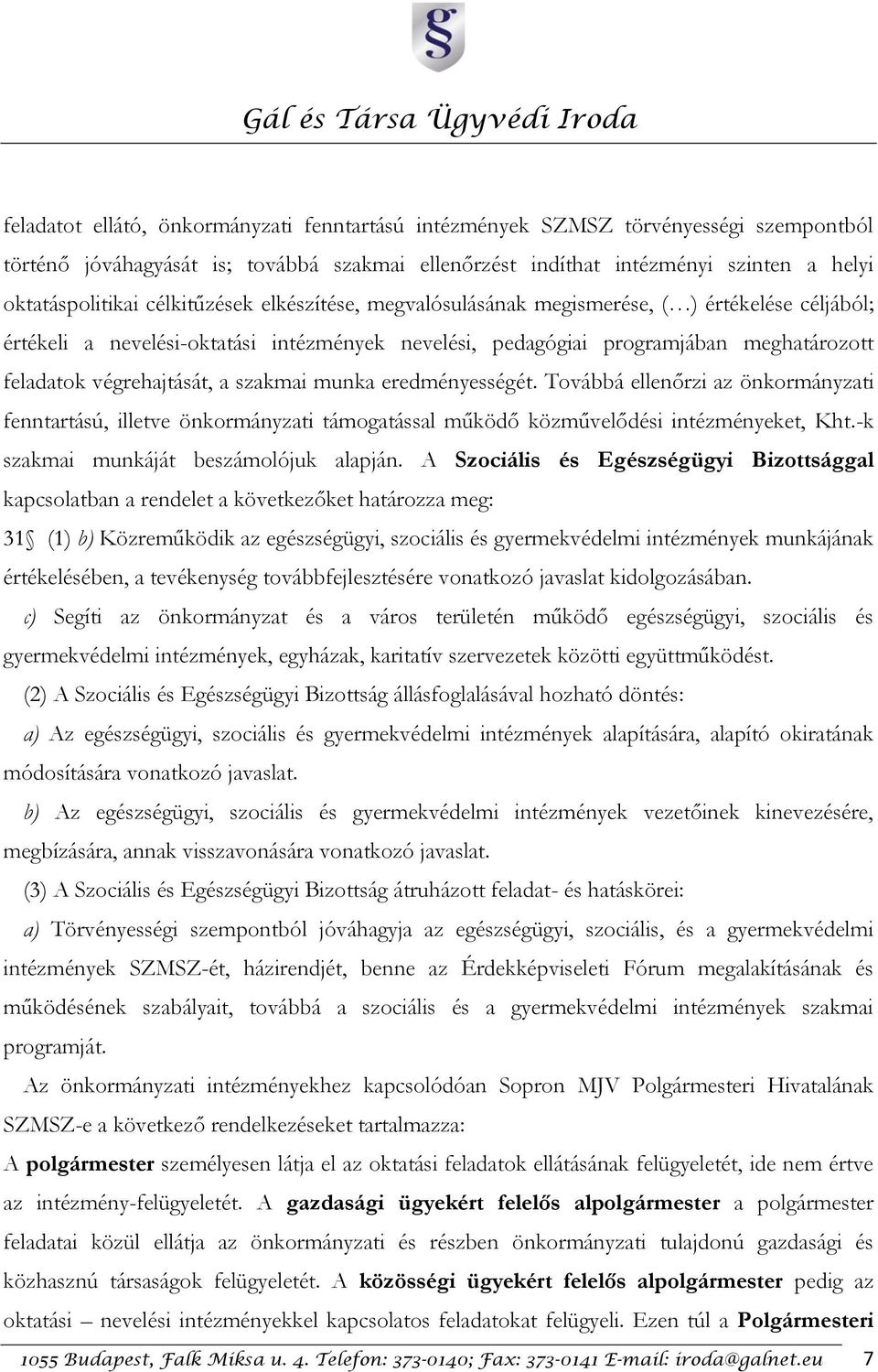 szakmai munka eredményességét. Továbbá ellenőrzi az önkormányzati fenntartású, illetve önkormányzati támogatással működő közművelődési intézményeket, Kht.-k szakmai munkáját beszámolójuk alapján.