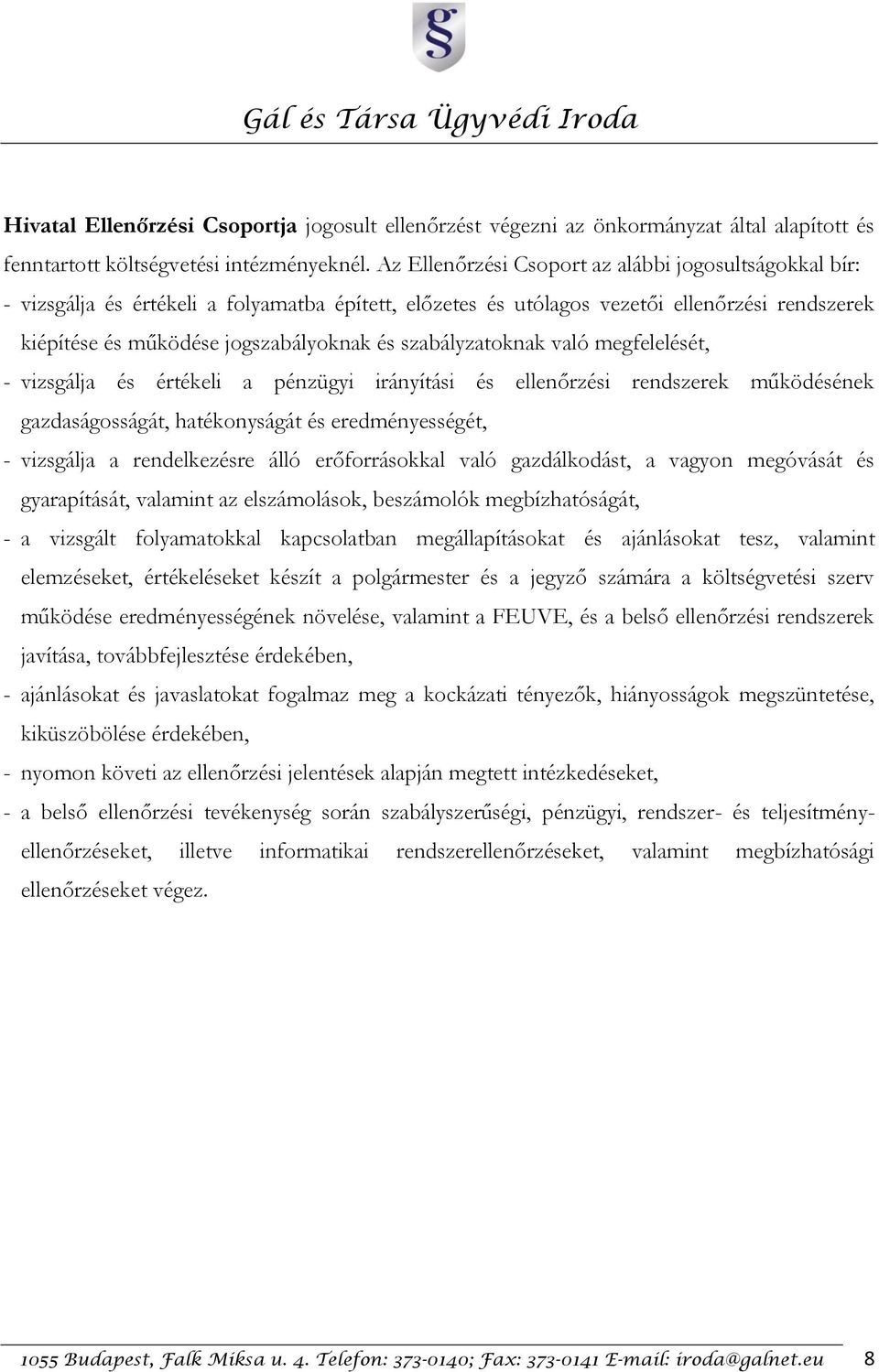 szabályzatoknak való megfelelését, - vizsgálja és értékeli a pénzügyi irányítási és ellenőrzési rendszerek működésének gazdaságosságát, hatékonyságát és eredményességét, - vizsgálja a rendelkezésre