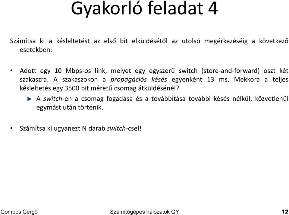 A szakaszokon a propagációs késés egyenként 13 ms. Mekkora a teljes késleltetés egy 3500 bit méretű csomag átküldésénél?